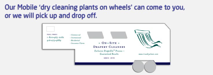 Our Mobile ‘dry cleaning plants on wheels’ can come to you, or we will pick up and drop off.